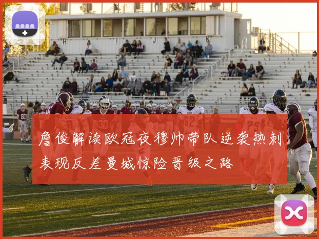 詹俊解读欧冠夜穆帅带队逆袭热刺表现反差曼城惊险晋级之路