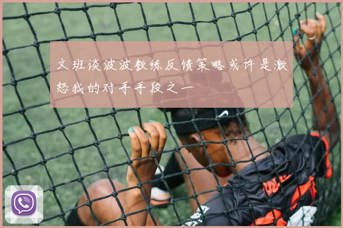 文班谈波波教练反馈策略或许是激怒我的对手手段之一