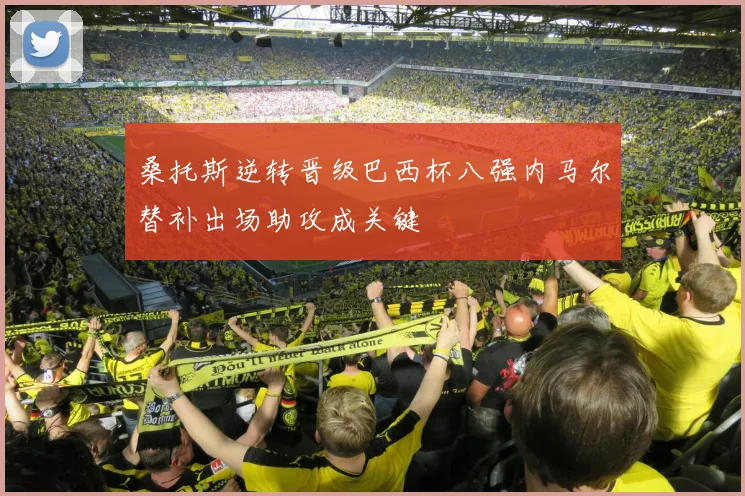 桑托斯逆转晋级巴西杯八强内马尔替补出场助攻成关键