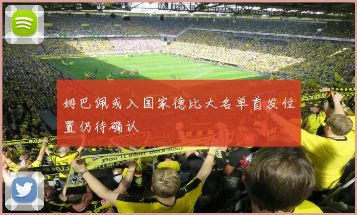 姆巴佩或入国家德比大名单首发位置仍待确认