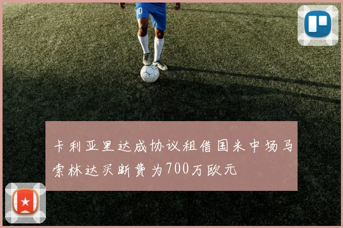 卡利亚里达成协议租借国米中场马索林达买断费为700万欧元
